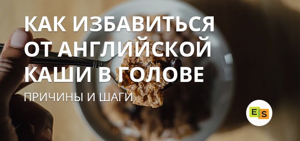Як позбутися від каші в голові при вивченні англійської? kak izbavitsya ot kashi v golove pri izuchenii anglijjskogo 46 Як позбутися від каші в голові при вивченні англійської?