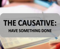 the causative: have something done 53 The Causative: have something done.